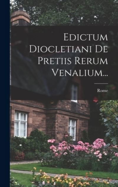 Edictum Diocletiani De Pretiis Rerum Venalium... - Rome - Books - Legare Street Press - 9781018774572 - October 27, 2022