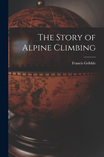 Cover for Francis Gribble · Story of Alpine Climbing (Bok) (2022)