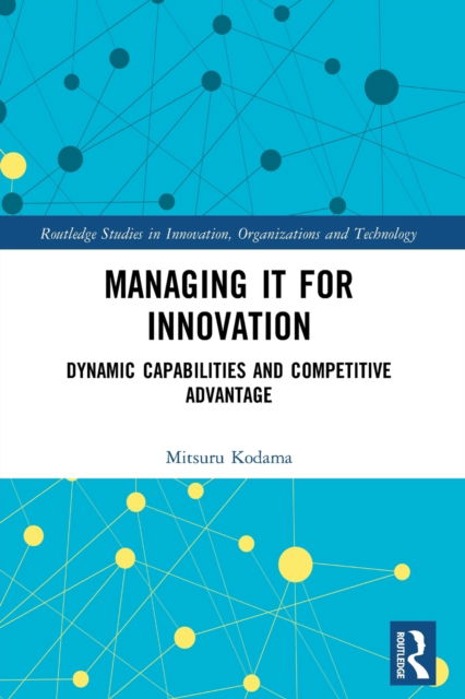 Cover for Mitsuru Kodama · Managing IT for Innovation: Dynamic Capabilities and Competitive Advantage - Routledge Studies in Innovation, Organizations and Technology (Paperback Book) (2023)