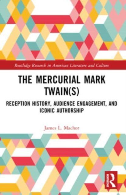 Cover for James L. Machor · The Mercurial Mark Twain (s): Reception History, Audience Engagement, and Iconic Authorship - Routledge Research in American Literature and Culture (Taschenbuch) (2024)