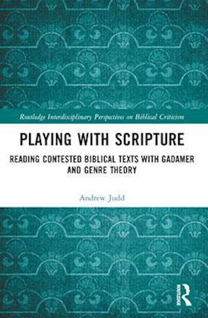 Playing with Scripture: Reading Contested Biblical Texts with Gadamer and Genre Theory - Routledge Interdisciplinary Perspectives on Biblical Criticism - Andrew Judd - Bøker - Taylor & Francis Ltd - 9781032646572 - 6. mai 2025
