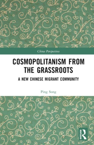 Cosmopolitanism from the Grassroots: A New Chinese Migrant Community - China Perspectives - Ping Song - Bücher - Taylor & Francis Ltd - 9781032659572 - 5. Dezember 2023