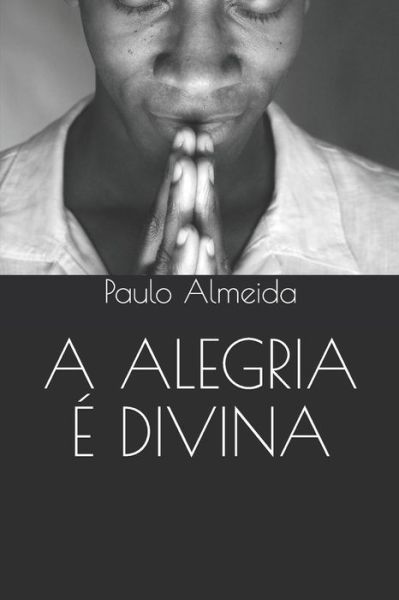 Cover for Paulo Almeida · A Alegria E Divina (Paperback Book) (2019)