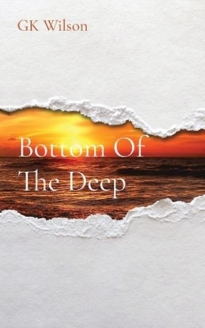 Bottom Of The Deep - Gk Wilson - Books - Gk Wilson - 9781087998572 - October 15, 2021