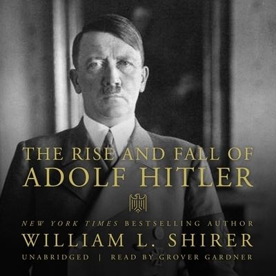 The Rise and Fall of Adolf Hitler - William L. Shirer - Music - Blackstone Publishing - 9781094112572 - September 29, 2020