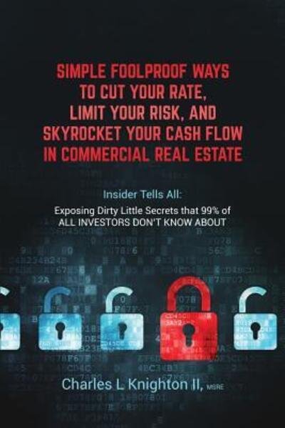 Cover for Msre Charles L Knighton II · Simple Fool Proof Ways to Cut Your Rate, Limit Your Risk, and Skyrocket Your Cash Flow in Commercial Real Estate (Paperback Bog) (2019)
