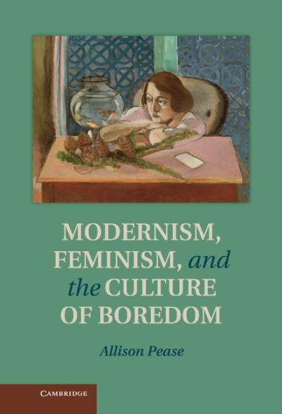 Cover for Pease, Allison (City University of New York) · Modernism, Feminism and the Culture of Boredom (Hardcover Book) (2012)