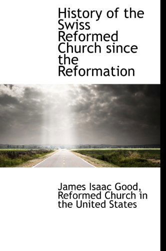 Cover for James Isaac Good · History of the Swiss Reformed Church Since the Reformation (Hardcover Book) (2009)