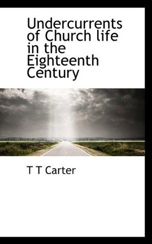 Cover for T T Carter · Undercurrents of Church Life in the Eighteenth Century (Paperback Bog) (2009)