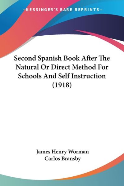 Second Spanish Book After The Natural Or Direct Method For Schools And Self Instruction (1918) - James Henry Worman - Books - Kessinger Publishing - 9781120701572 - November 21, 2009