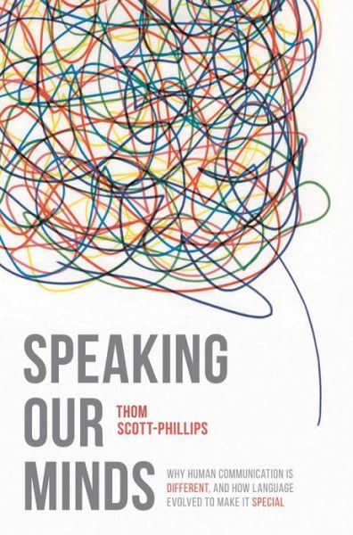 Speaking Our Minds: Why human communication is different, and how language evolved to make it special - Thom Scott-Phillips - Books - Macmillan Education UK - 9781137334572 - November 3, 2014