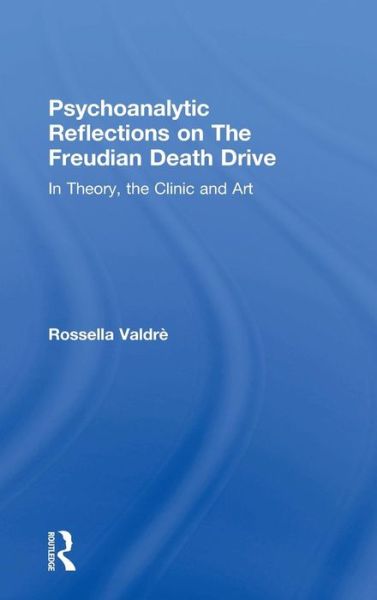 Cover for Rossella Valdre · Psychoanalytic Reflections on The Freudian Death Drive: In Theory, the Clinic, and Art (Hardcover Book) (2018)