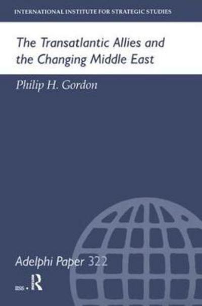 Cover for Philip H Gordon · The Transatlantic Allies and the Changing Middle East - Adelphi series (Hardcover Book) (2017)