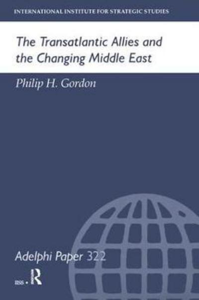 The Transatlantic Allies and the Changing Middle East - Adelphi series - Philip H Gordon - Bücher - Taylor & Francis Ltd - 9781138452572 - 3. November 2017