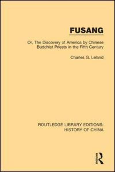 Cover for Charles G. Leland · Fusang: Or, The discovery of America by Chinese Buddhist Priests in the Fifth Century - Routledge Library Editions: History of China (Hardcover Book) (2018)