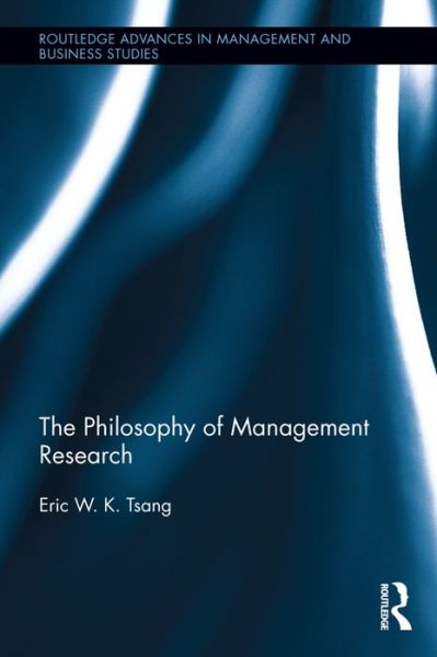 Cover for Tsang, Eric W.K. (University Texas Dallas, United States of America) · The Philosophy of Management Research - Routledge Advances in Management and Business Studies (Hardcover Book) (2016)