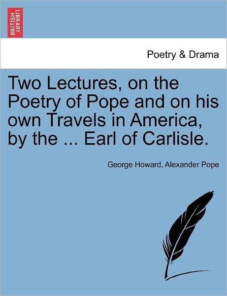 Cover for George Howard · Two Lectures, on the Poetry of Pope and on His Own Travels in America, by the ... Earl of Carlisle. (Taschenbuch) (2011)