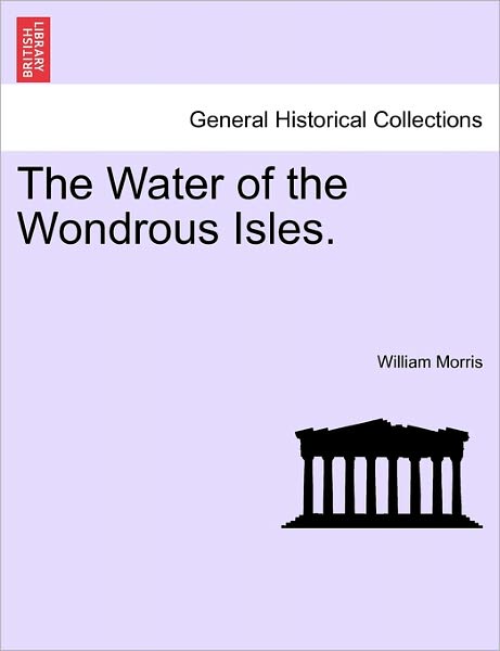 The Water of the Wondrous Isles. - Morris, William, MD - Boeken - British Library, Historical Print Editio - 9781241578572 - 5 april 2011