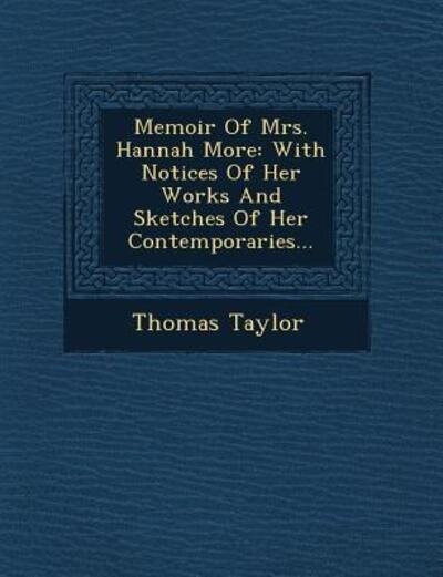 Memoir of Mrs. Hannah More: with Notices of Her Works and Sketches of Her Contemporaries... - Thomas Taylor - Books - Saraswati Press - 9781249952572 - October 1, 2012