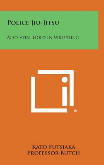 Cover for Kato Futsiaka · Police Jiu-jitsu: Also Vital Hold in Wrestling (Hardcover Book) (2013)