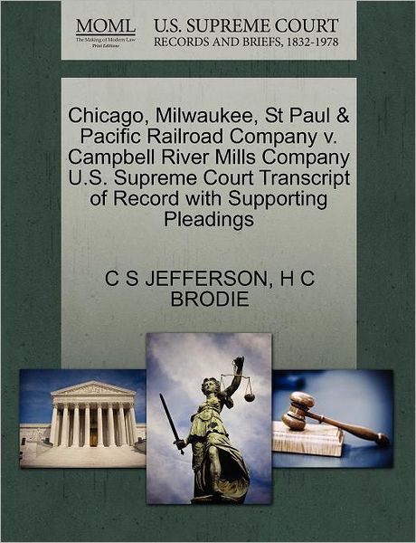 Cover for C S Jefferson · Chicago, Milwaukee, St Paul &amp; Pacific Railroad Company V. Campbell River Mills Company U.s. Supreme Court Transcript of Record with Supporting Pleadin (Paperback Book) (2011)