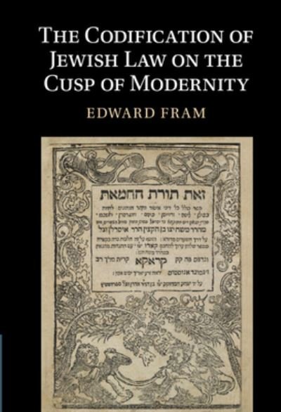 Cover for Fram, Edward (Ben-Gurion University of the Negev, Israel) · The Codification of Jewish Law on the Cusp of Modernity (Hardcover Book) [New edition] (2022)