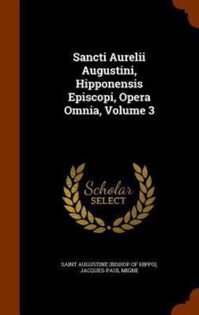 Cover for Jacques-Paul Migne · Sancti Aurelii Augustini, Hipponensis Episcopi, Opera Omnia, Volume 3 (Hardcover Book) (2015)