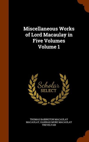 Cover for Thomas Babington Macaulay · Miscellaneous Works of Lord Macaulay in Five Volumes Volume 1 (Hardcover Book) (2015)