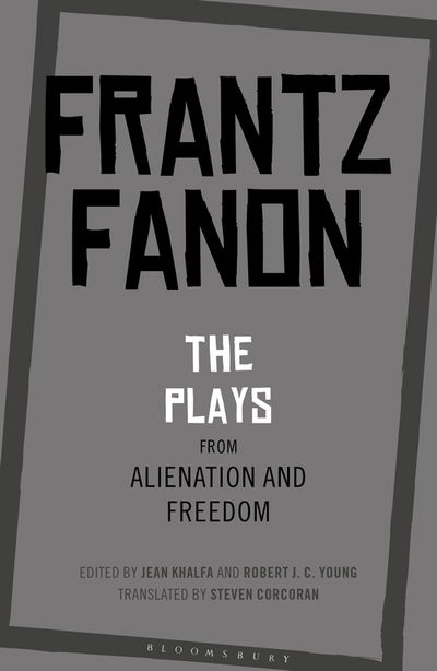 The Plays from Alienation and Freedom - Frantz Fanon - Kirjat - Bloomsbury Publishing PLC - 9781350126572 - torstai 29. lokakuuta 2020