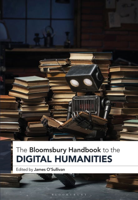 The Bloomsbury Handbook to the Digital Humanities - Bloomsbury Handbooks (Paperback Book) (2024)