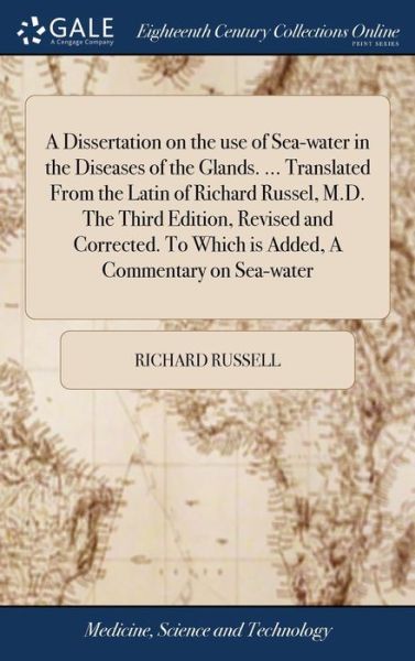 Cover for Richard Russell · A Dissertation on the use of Sea-water in the Diseases of the Glands. ... Translated From the Latin of Richard Russel, M.D. The Third Edition, Revised and Corrected. To Which is Added, A Commentary on Sea-water (Gebundenes Buch) (2018)