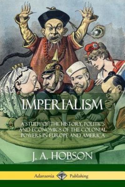 Cover for J A Hobson · Imperialism: A Study of the History, Politics and Economics of the Colonial Powers in Europe and America (Paperback Book) (2018)