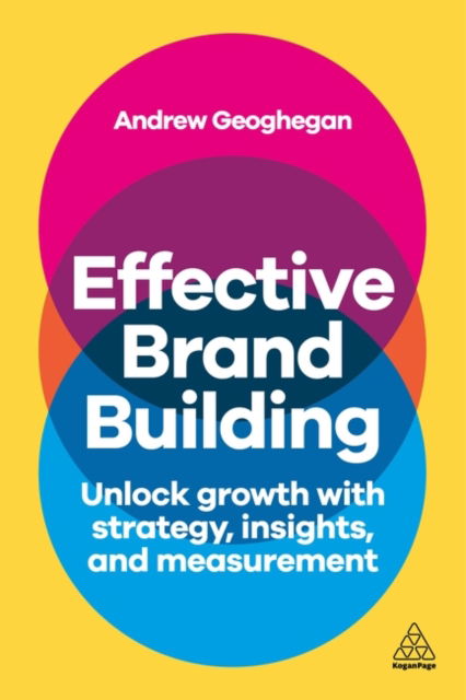 Effective Brand Building: Unlock Growth with Strategy, Insights, and Measurement - Andrew Geoghegan - Bücher - Kogan Page Ltd - 9781398618572 - 3. Januar 2025