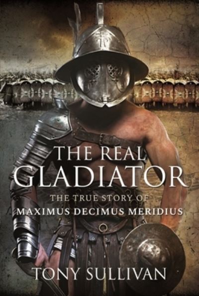 Cover for Tony Sullivan · The Real Gladiator: The True Story of Maximus Decimus Meridius (Hardcover Book) (2022)