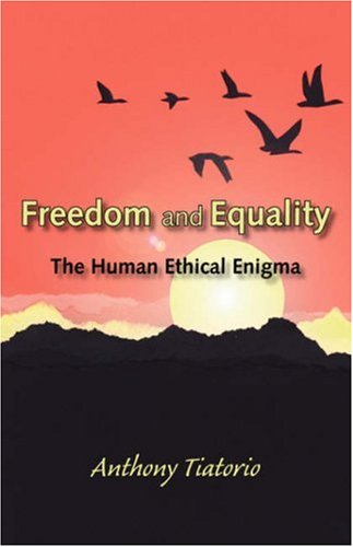 Freedom and Equality: the Human Ethical Enigma - Anthony Tiatorio - Books - Trafford Publishing - 9781412059572 - February 13, 2006