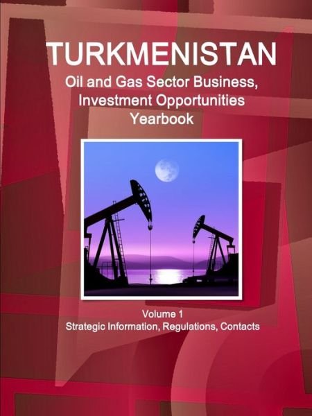 Cover for Inc Ibp · Turkmenistan Oil and Gas Sector Business, Investment Opportunities Yearbook Volume 1 Strategic Information, Regulations, Contacts (Pocketbok) (2017)