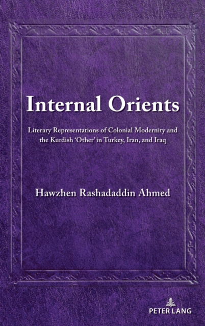 Cover for Hawzhen Ahmed · Internal Orients: Literary Representations of Colonial Modernity and the Kurdish 'Other' in Turkey, Iran, and Iraq - Kurdish People, History and Politics (Hardcover Book) [New edition] (2022)