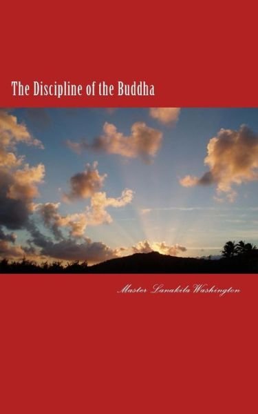 The Discipline of the Buddha: Becoming Free of Fear, Dogma and Limitations - Lanakila Washington - Livros - CreateSpace Independent Publishing Platf - 9781441462572 - 21 de junho de 2014
