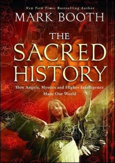Cover for Mark Booth · The Sacred History: How Angels, Mystics and Higher Intelligence Made Our World (Paperback Book) (2017)