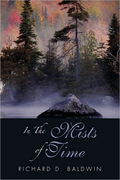 In the Mists of Time - Richard D Baldwin - Books - Xlibris, Corp. - 9781453566572 - October 1, 2010