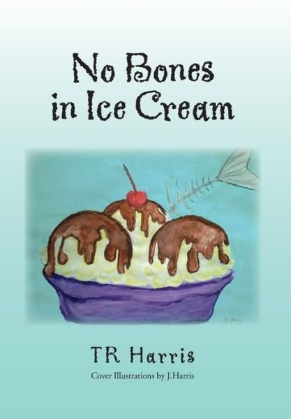 Cover for Tr Harris · No Bones in Ice Cream (Innbunden bok) (2014)