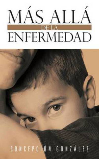 Cover for Concepción González · Más Allá De La Enfermedad: Mis Pensamientos Y Sentimientos (Pocketbok) [Spanish edition] (2013)