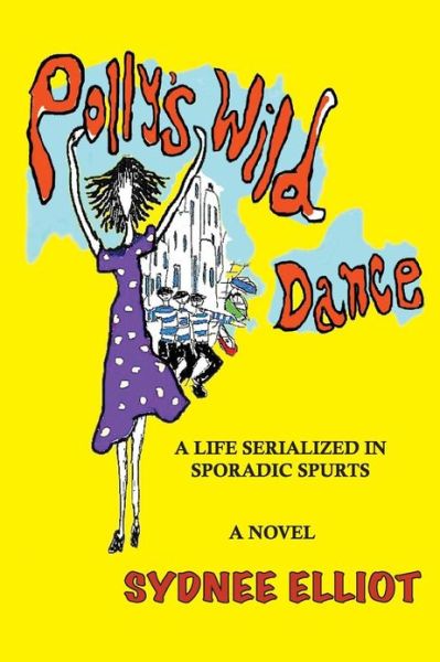 Cover for Sydnee Elliot · Polly's Wild Dance: a Life Serialized in Sporadic Spurts (Paperback Book) (2011)