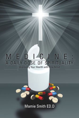 Cover for Ed Ed.d Mamie Smith · Medicine: a Daily Dose of Spirituality: Improving Your Health with One Mind (Paperback Book) (2011)