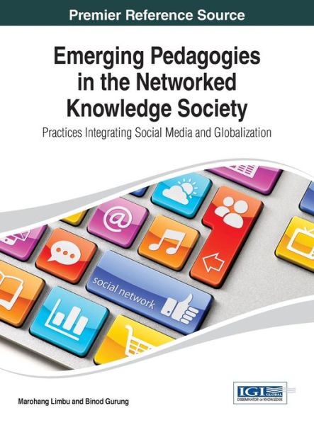 Emerging Pedagogies in the Networked Knowledge Society: Practices Integrating Social Media and Globalization (Advances in Knowledge Acquisition, Transfer, and Management (Akatm)) - Marohang Limbu - Bøger - IGI Global - 9781466647572 - 30. november 2013