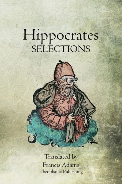 Hippocrates Selections - Hippocrates - Books - Createspace - 9781468023572 - December 3, 2011