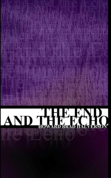 Howard Brad Halverson · The End and the Echo (Paperback Book) (2012)