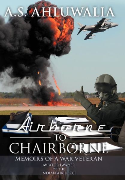 Cover for A S Ahluwalia · Airborne to Chairborne: Memoirs of a War Veteran Aviator-lawyer of the Indian Air Force (Hardcover Book) (2012)