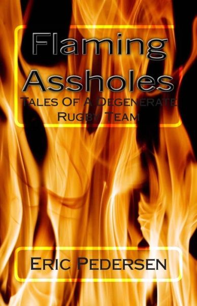 Cover for Eric Pedersen · Flaming Assholes: Tales of a Degenerate Rugby Team (Paperback Book) (2014)