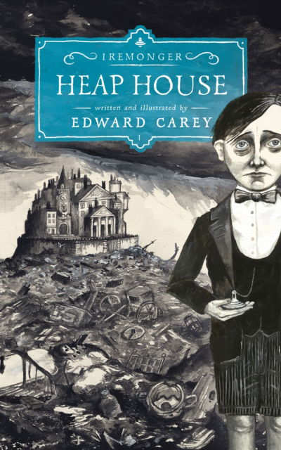 Heap House (Iremonger 1): from the author of The Times Book of the Year Little - Iremonger Trilogy - Edward Carey - Books - Hot Key Books - 9781471401572 - September 5, 2013